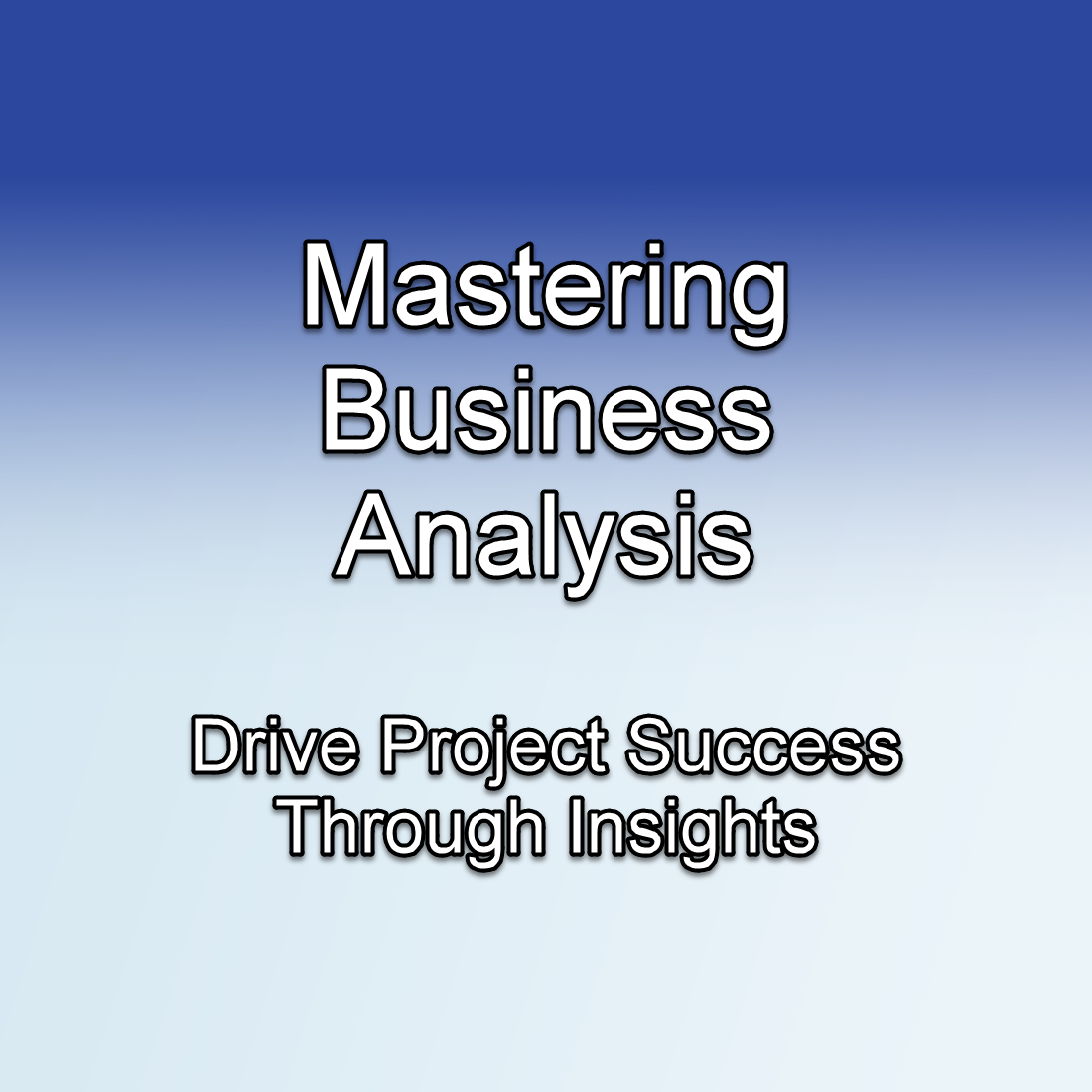 Mastering Business Analysis