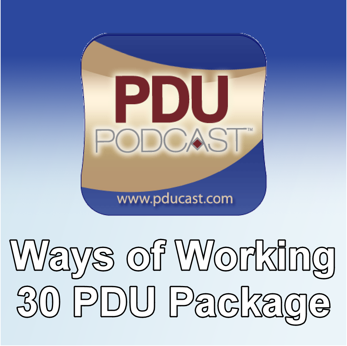 The PDU Podcast Ways of Working Package - 30 PDUs for PMP Renewal - PMI Talent Triangle Aligned - Video Lessons, Webinars, Certificate